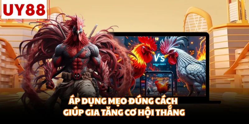 Áp dụng mẹo đúng cách giúp gia tăng cơ hội thắng