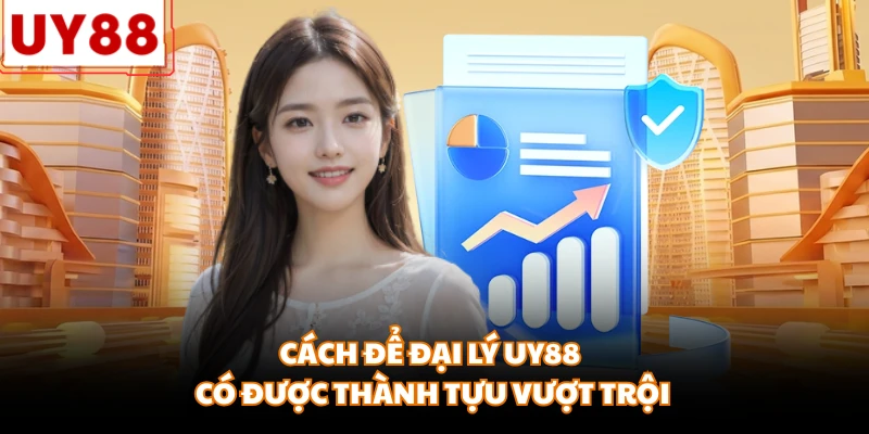 Cách để đại lý UY88 có được thành tựu vượt trội