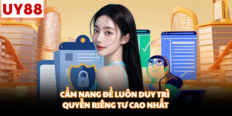 Cẩm nang để luôn duy trì quyền riêng tư cao nhất