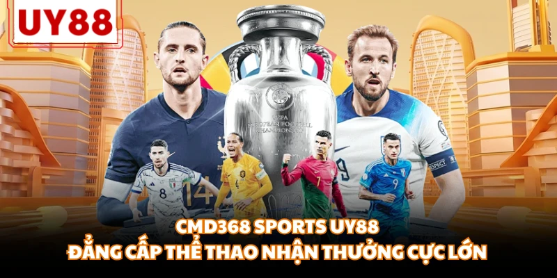 CMD368 Sports UY88 - Đẳng Cấp Thể Thao Nhận Thưởng Cực Lớn