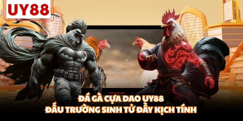 Đá Gà Cựa Dao UY88 - Đấu Trường Sinh Tử Đầy Kịch Tính