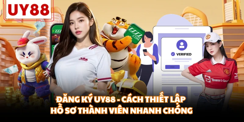 Đăng Ký Uy88 - Cách Thiết Lập Hồ Sơ Thành Viên Nhanh Chóng