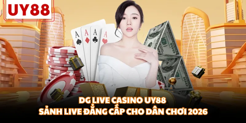 DG Live Casino UY88 - Sảnh Live Đẳng Cấp Cho Dân Chơi 2026