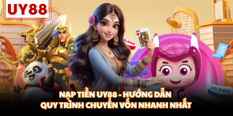 Nạp Tiền Uy88 - Hướng Dẫn Quy Trình Chuyển Vốn Nhanh Nhất