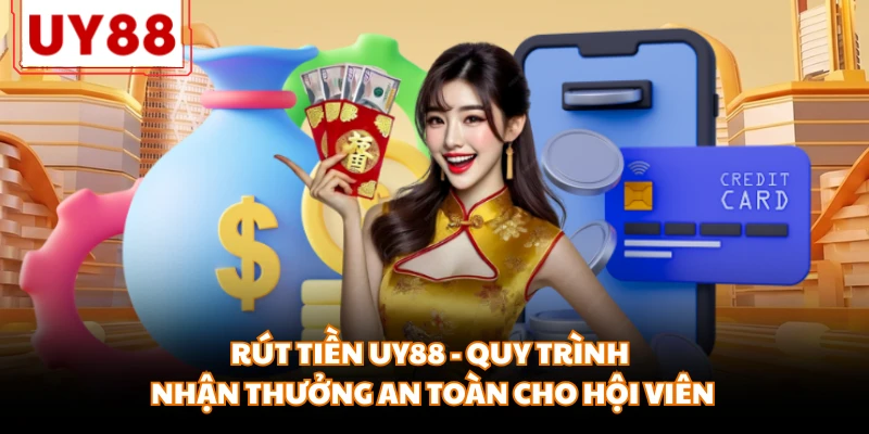 Rút Tiền UY88 - Quy Trình Nhận Thưởng An Toàn Cho Hội Viên