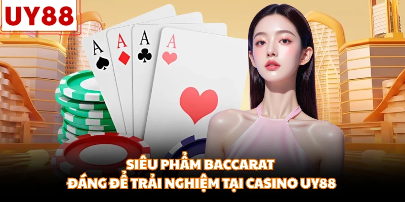 Siêu phẩm Baccarat đáng để trải nghiệm tại Casino UY88