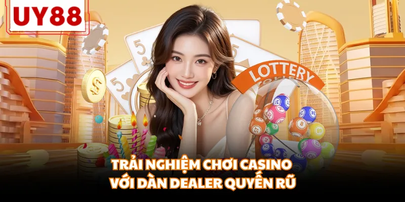 Trải nghiệm chơi casino với dàn Dealer quyến rũ