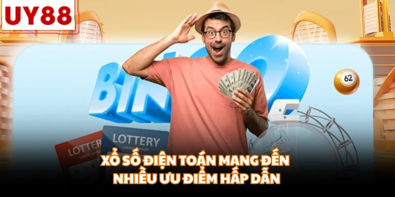 Xổ số điện toán mang đến nhiều ưu điểm hấp dẫn